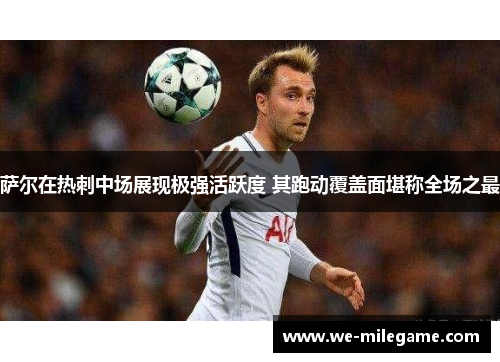 萨尔在热刺中场展现极强活跃度 其跑动覆盖面堪称全场之最